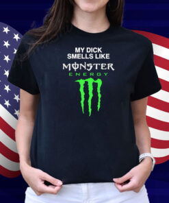 My Dick Smells Like Monster Energy Shirt