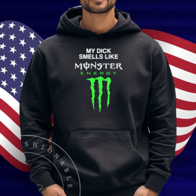 My Dick Smells Like Monster Energy Shirt