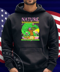 Nature Is Sharing Resources Not Hoarding Wealth Shirt