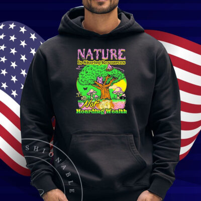 Nature Is Sharing Resources Not Hoarding Wealth Shirt