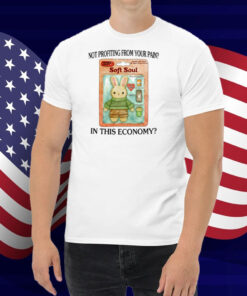 Not Profiting From Your Pain In This Economy Shirt