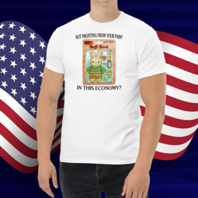 Not Profiting From Your Pain In This Economy Shirt