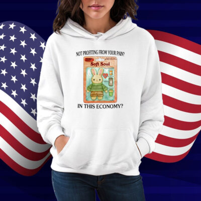 Not Profiting From Your Pain In This Economy Shirt