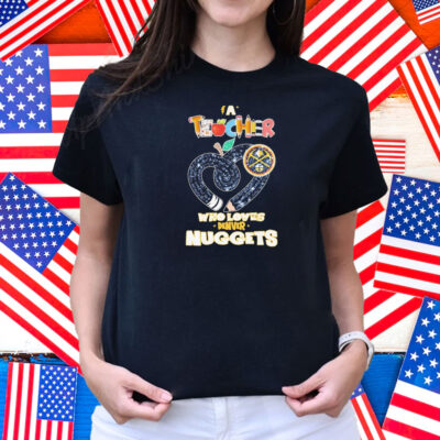 Official Denver Nuggets A Teacher Who Loves Shirt