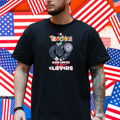 Official Los Angeles Clippers A Teacher Who Loves Shirt