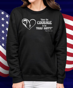 Pope Francis is Dope - Have the Courage to be Truly Happy Shirt