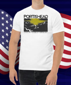Portishead I Stand On The Edge Of A Broken Sky Shirt