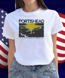 Portishead I Stand On The Edge Of A Broken Sky Shirt