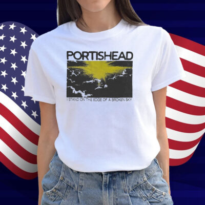 Portishead I Stand On The Edge Of A Broken Sky Shirt