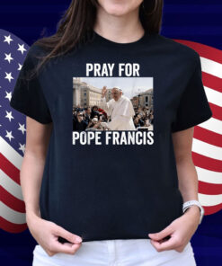 Pray For Francis Pope Francis Christian Catholic Shirt