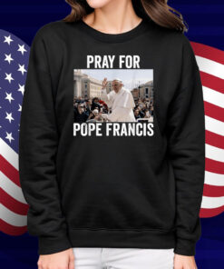 Pray For Francis Pope Francis Christian Catholic Shirt
