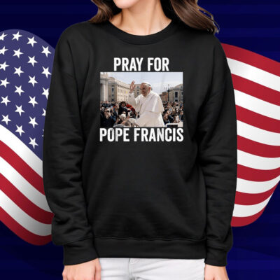 Pray For Francis Pope Francis Christian Catholic Shirt