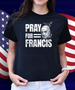 Pray For Francis Pope Francis Christian Catholic T-Shirt