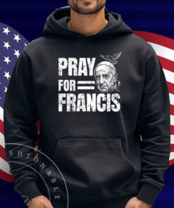 Pray For Francis Pope Francis Christian Catholic T-Shirt