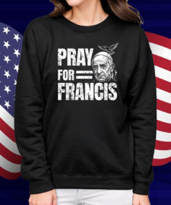 Pray For Francis Pope Francis Christian Catholic T-Shirt