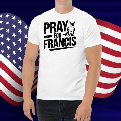 Pray for Francis Inspirational Pope Francis Shirts