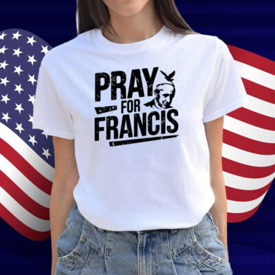 Pray for Francis Inspirational Pope Francis Shirts