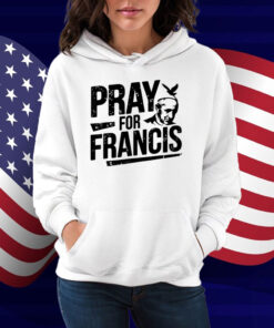 Pray for Francis Inspirational Pope Francis Shirts