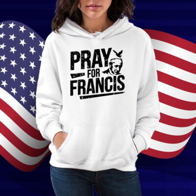 Pray for Francis Inspirational Pope Francis Shirts