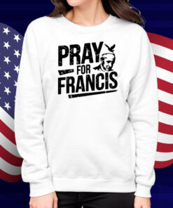 Pray for Francis Inspirational Pope Francis Shirts