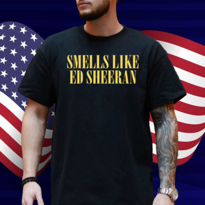 Smells Like Ed Sheeran Shirt