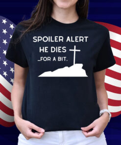 Spoiler Alert He Dies For A Bit Shirt