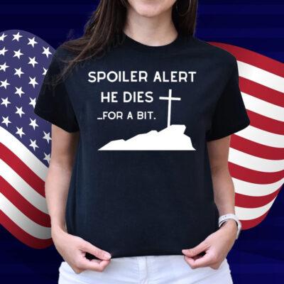 Spoiler Alert He Dies For A Bit Shirt
