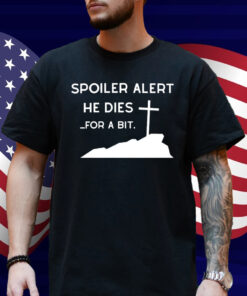 Spoiler Alert He Dies For A Bit Shirt