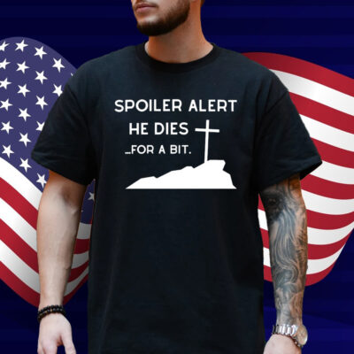 Spoiler Alert He Dies For A Bit Shirt