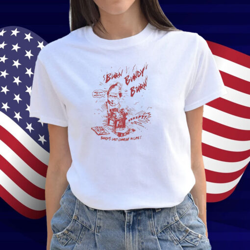 Ted Bundy Burn Burn Burn Bundy’s Last Charge In Life Shirt