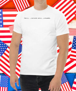 This Is A Cruel World And Yet So Beautiful Shirt