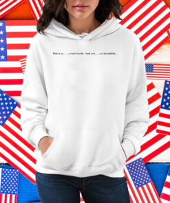 This Is A Cruel World And Yet So Beautiful Shirt