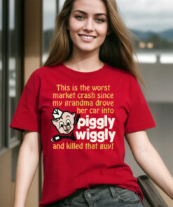 This Is The Worst Market Crash Since My Grandma Drove Her Car Into Piggly Wiggly And Killed That Guy! Shirt