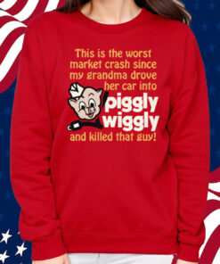 This Is The Worst Market Crash Since My Grandma Drove Her Car Into Piggly Wiggly And Killed That Guy! Shirt