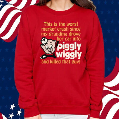 This Is The Worst Market Crash Since My Grandma Drove Her Car Into Piggly Wiggly And Killed That Guy! Shirt