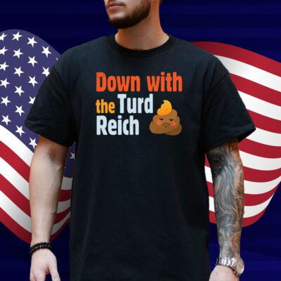 Trump Down With The Turd Reich Shirt