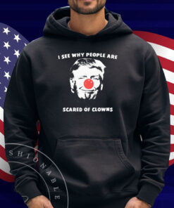 Trump I See Why People Are Scared Of Clowns Shirt