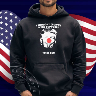 Trump Thought Clowns Are Supposed To Be Fun Shirt