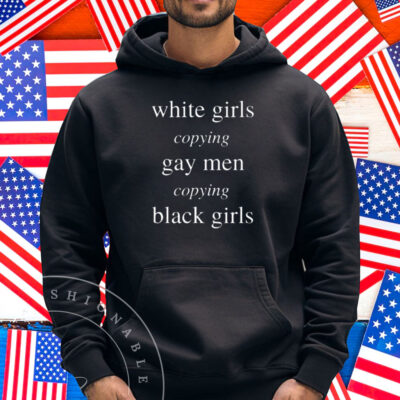 White Girls Copying Gay Men Copying Black Girls Shirt