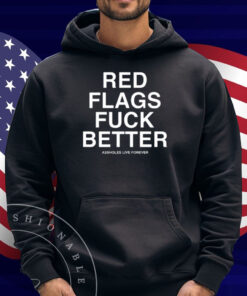 Whitepeoplehumor Red Flags Fuck Better Assholes Live Forever Shirt