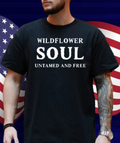 Wildflower Soul Untamed And Free Shirt