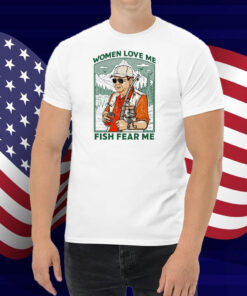 Women Love Me Fish Fear Me Shirt