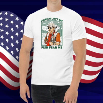 Women Love Me Fish Fear Me Shirt