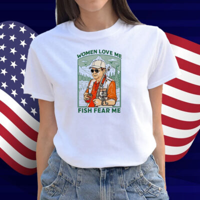 Women Love Me Fish Fear Me Shirt