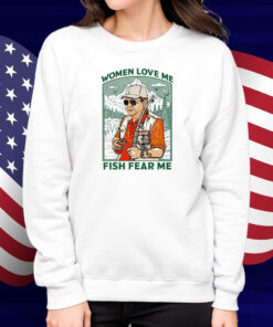 Women Love Me Fish Fear Me Shirt