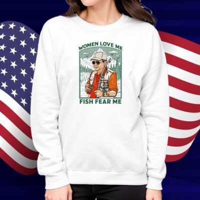Women Love Me Fish Fear Me Shirt