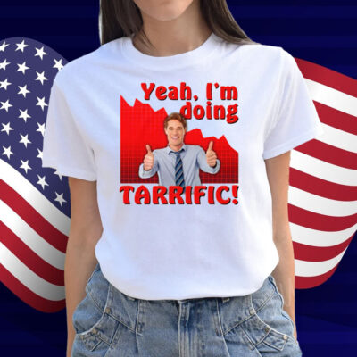 Yeah I'm doing tarrific Shirt