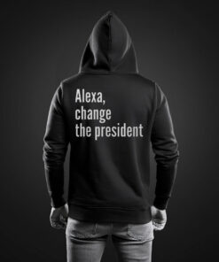 Alexa Change The President Anti Trump Hoodie Shirt