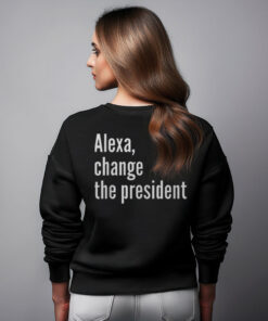 Alexa Change The President Anti Trump Sweatshirt