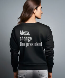 Alexa Change The President Anti Trump Sweatshirt